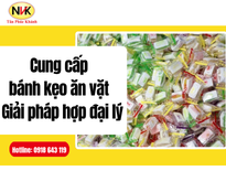 Cung cấp bánh kẹo ăn vặt - Giải pháp hợp đại lý
